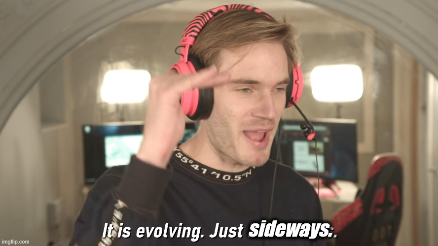 Its evolving just backwards | sideways. | image tagged in its evolving just backwards | made w/ Imgflip meme maker