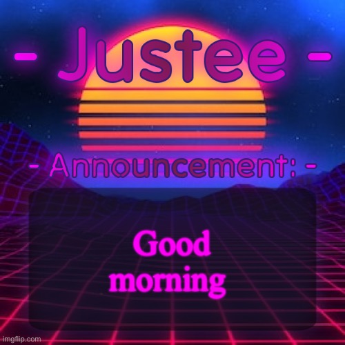 Justee Neon Temp (by Cheze) | Good morning | image tagged in justee neon temp by cheze | made w/ Imgflip meme maker