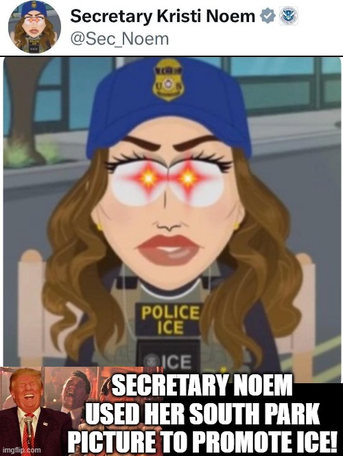 Go home says Secretary Noem! | SECRETARY NOEM USED HER SOUTH PARK PICTURE TO PROMOTE ICE! | image tagged in stay home | made w/ Imgflip meme maker
