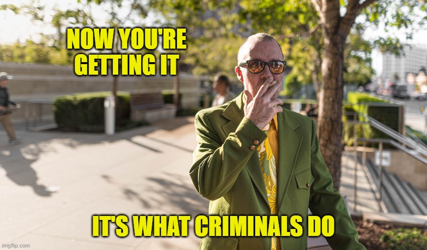 NOW YOU'RE GETTING IT IT'S WHAT CRIMINALS DO | made w/ Imgflip meme maker