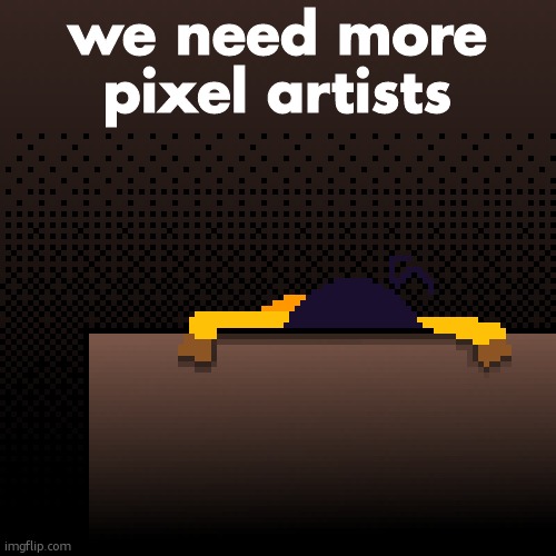 life. | we need more pixel artists | image tagged in life | made w/ Imgflip meme maker