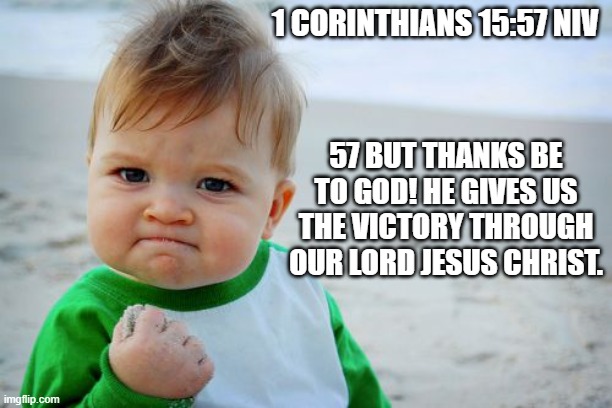Win in Jesus | 1 CORINTHIANS 15:57 NIV; 57 BUT THANKS BE TO GOD! HE GIVES US THE VICTORY THROUGH OUR LORD JESUS CHRIST. | image tagged in memes,success kid original | made w/ Imgflip meme maker