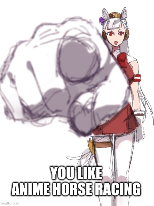 Gold ship points at you | YOU LIKE ANIME HORSE RACING | image tagged in gold ship points at you | made w/ Imgflip meme maker