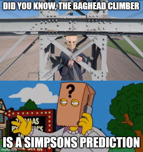 The Simpsons can predict the Future | DID YOU KNOW, THE BAGHEAD CLIMBER; IS A SIMPSONS PREDICTION | image tagged in the simpsons,lattice climbing,thomas pynchon,climbing,creepypasta,climbing memes | made w/ Imgflip meme maker