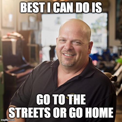 Best I can DO | BEST I CAN DO IS; GO TO THE STREETS OR GO HOME | image tagged in best i can do | made w/ Imgflip meme maker