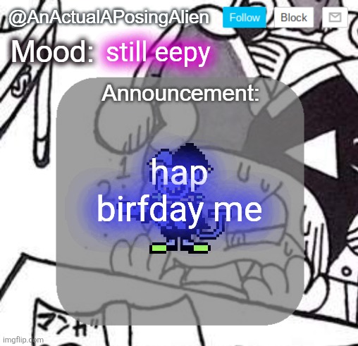 kweh | still eepy; hap birfday me | image tagged in anactualaposingalien announce template by interactionsystem | made w/ Imgflip meme maker