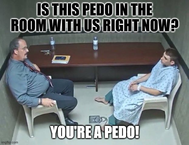 Are they in the room with us right now? | IS THIS PEDO IN THE ROOM WITH US RIGHT NOW? YOU'RE A PEDO! | image tagged in are they in the room with us right now | made w/ Imgflip meme maker