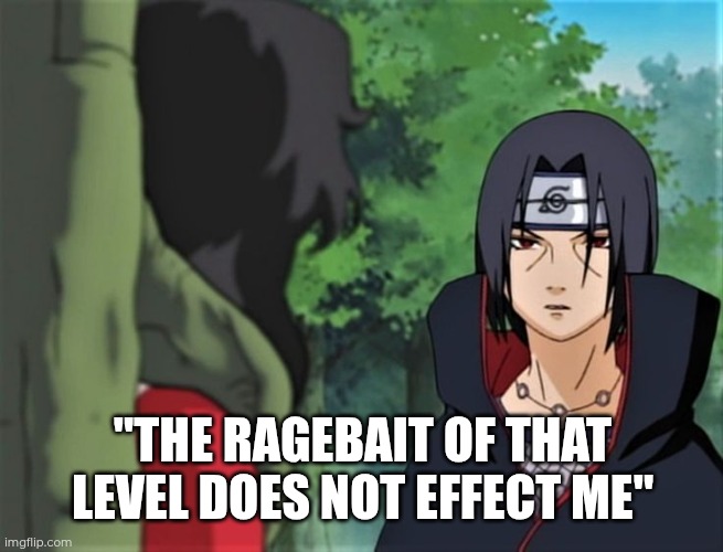 Itachi genjutsu | "THE RAGEBAIT OF THAT LEVEL DOES NOT EFFECT ME" | image tagged in itachi uchiha | made w/ Imgflip meme maker