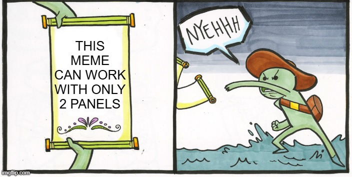 THIS MEME CAN WORK WITH ONLY 2 PANELS | image tagged in memes | made w/ Imgflip meme maker