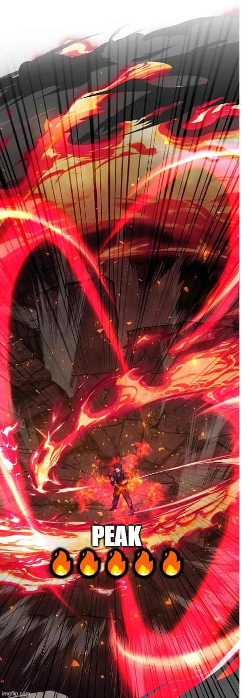 Peak | PEAK 🔥🔥🔥🔥🔥 | image tagged in manhwa | made w/ Imgflip meme maker