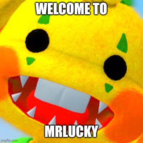 Welcome to MrLucky | WELCOME TO; MRLUCKY | image tagged in mrlucky | made w/ Imgflip meme maker