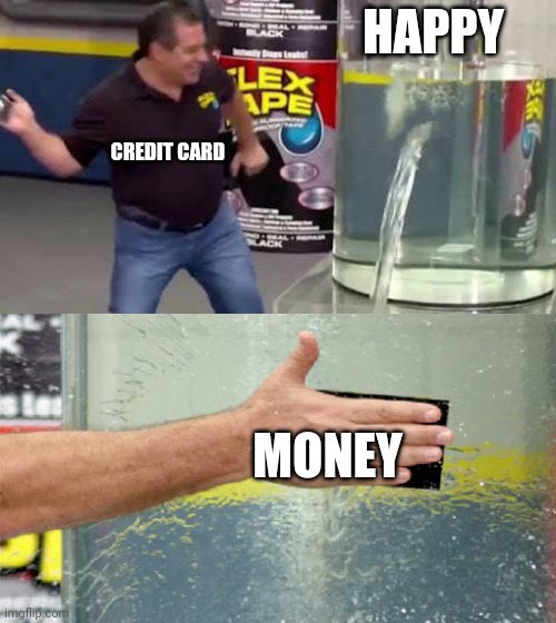 Flex Tape | HAPPY; CREDIT CARD; MONEY | image tagged in flex tape | made w/ Imgflip meme maker
