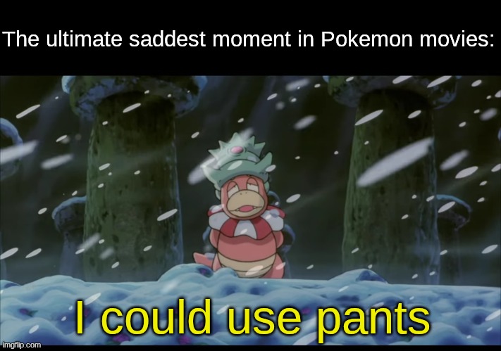 Please help Slowking | The ultimate saddest moment in Pokemon movies:; I could use pants | image tagged in memes,funny,pokemon,movies | made w/ Imgflip meme maker