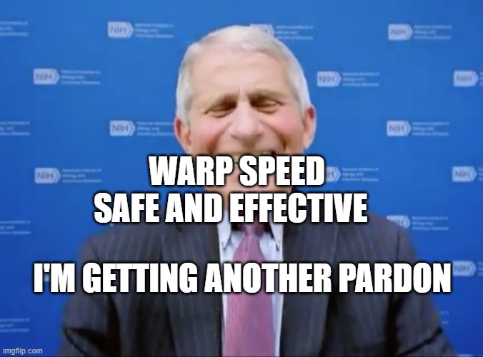 Fauci laughs at the suckers | WARP SPEED SAFE AND EFFECTIVE; I'M GETTING ANOTHER PARDON | image tagged in fauci laughs at the suckers | made w/ Imgflip meme maker