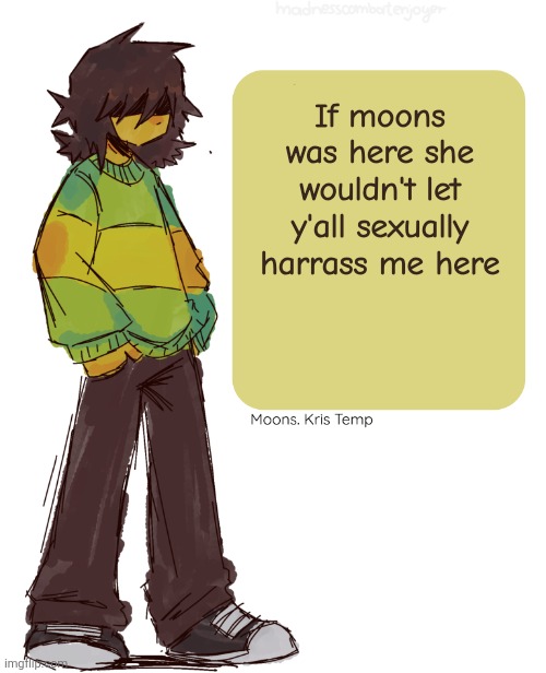 I think I miss my wife | If moons was here she wouldn't let y'all sexually harrass me here | image tagged in moons kris temp | made w/ Imgflip meme maker