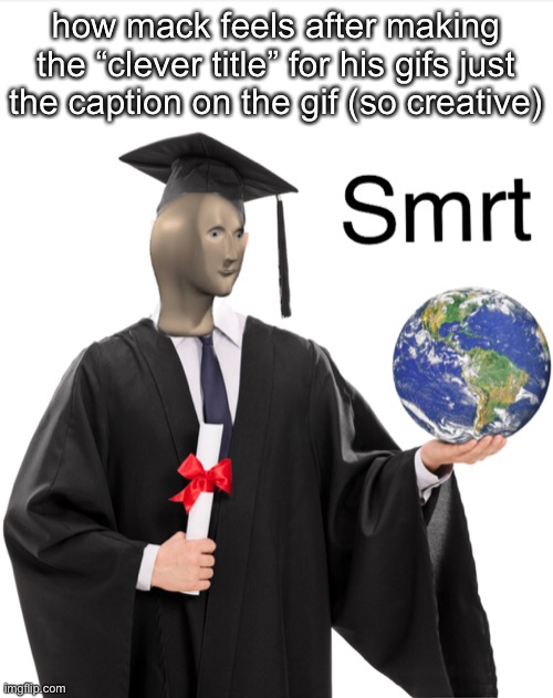enter a clever title for your gif | how mack feels after making the “clever title” for his gifs just the caption on the gif (so creative) | image tagged in meme man smart | made w/ Imgflip meme maker