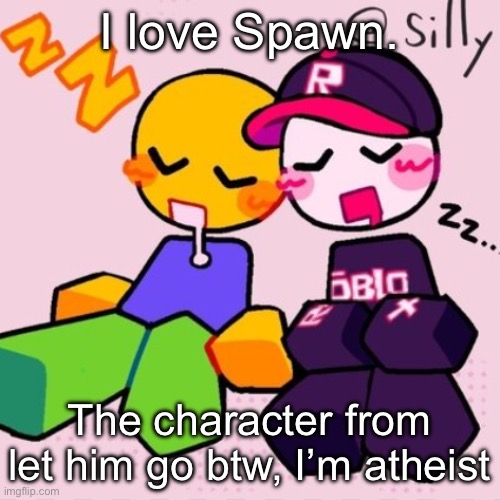 Gayass noob temp | I love Spawn. The character from let him go btw, I’m atheist | image tagged in gayass noob temp | made w/ Imgflip meme maker