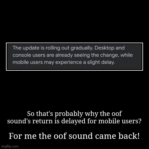I always play Roblox on my computer | So that's probably why the oof sound's return is delayed for mobile users? | For me the oof sound came back! | image tagged in funny,demotivationals,roblox,oof,roblox oof | made w/ Imgflip demotivational maker