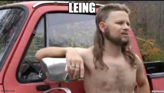 almost politically correct redneck | LEING | image tagged in almost politically correct redneck | made w/ Imgflip meme maker