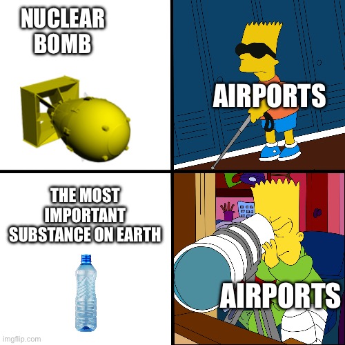 Blind Bart | NUCLEAR BOMB; AIRPORTS; THE MOST IMPORTANT SUBSTANCE ON EARTH; AIRPORTS | image tagged in blind bart | made w/ Imgflip meme maker