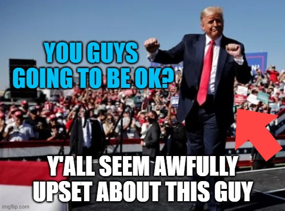 Thanks for Being a Watcher.       As Mr. T says: "I Pity The Fool" | YOU GUYS 
GOING TO BE OK? Y'ALL SEEM AWFULLY UPSET ABOUT THIS GUY | image tagged in trump dance fool,mr t pity the fool,i pity the fool,trump,tds,empathy | made w/ Imgflip meme maker