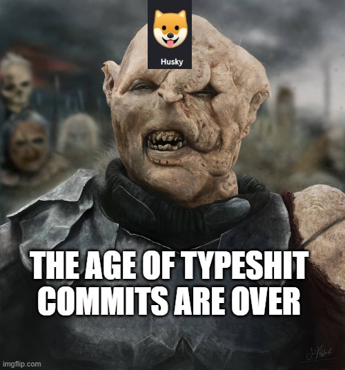 node husky | THE AGE OF TYPESHIT COMMITS ARE OVER | image tagged in age of the orc,coding | made w/ Imgflip meme maker