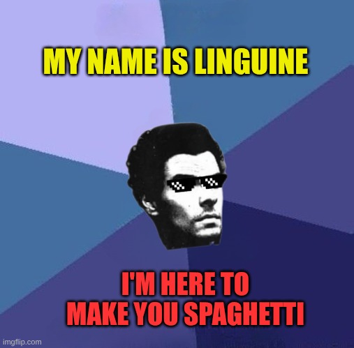 Linguine | MY NAME IS LINGUINE; I'M HERE TO MAKE YOU SPAGHETTI | image tagged in brains,spaghetti,mind blown,medical,mafia,death | made w/ Imgflip meme maker