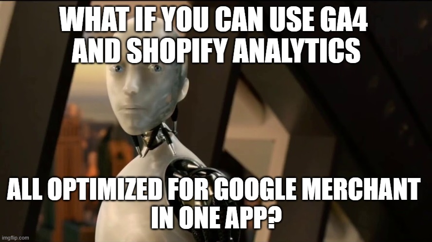 What if GA4 & Shopify Analytics in one app | WHAT IF YOU CAN USE GA4 
AND SHOPIFY ANALYTICS; ALL OPTIMIZED FOR GOOGLE MERCHANT 
IN ONE APP? | image tagged in robot stare | made w/ Imgflip meme maker