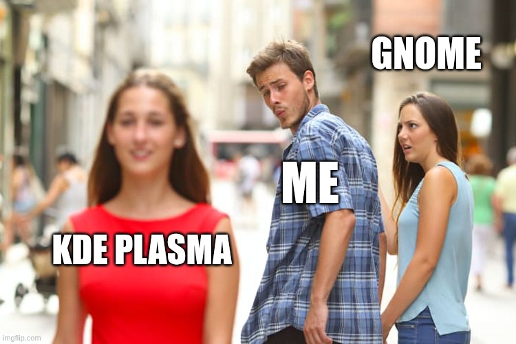 KDE Plasma Vs Gnome | GNOME; ME; KDE PLASMA | image tagged in memes,distracted boyfriend | made w/ Imgflip meme maker