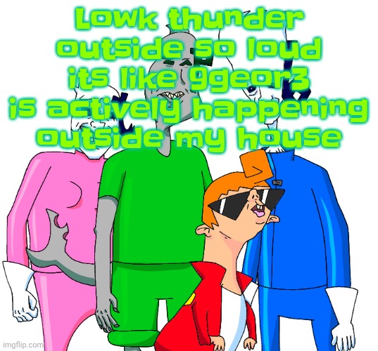 Galacting my groove rn | Lowk thunder outside so loud its like 9geor3 is actively happening outside my house | image tagged in galacting my groove rn | made w/ Imgflip meme maker