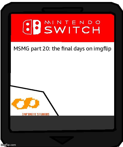 Nintendo Switch Blank Cartridge | MSMG part 20: the final days on imgflip | image tagged in nintendo switch blank cartridge | made w/ Imgflip meme maker