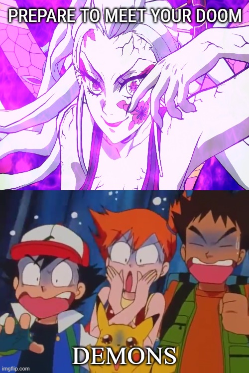ash and the gang scared of daki | PREPARE TO MEET YOUR DOOM; DEMONS | image tagged in ash and the gang scared of what scary scene,pokemon memes,demon slayer,crossover memes,daki,nintendo memes | made w/ Imgflip meme maker