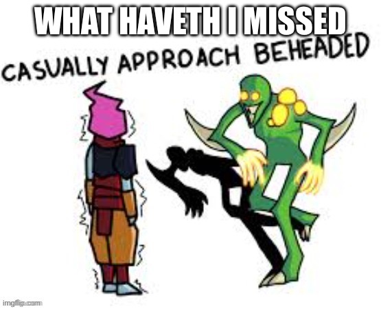 Casually approach child | WHAT HAVETH I MISSED | image tagged in casually approach child | made w/ Imgflip meme maker
