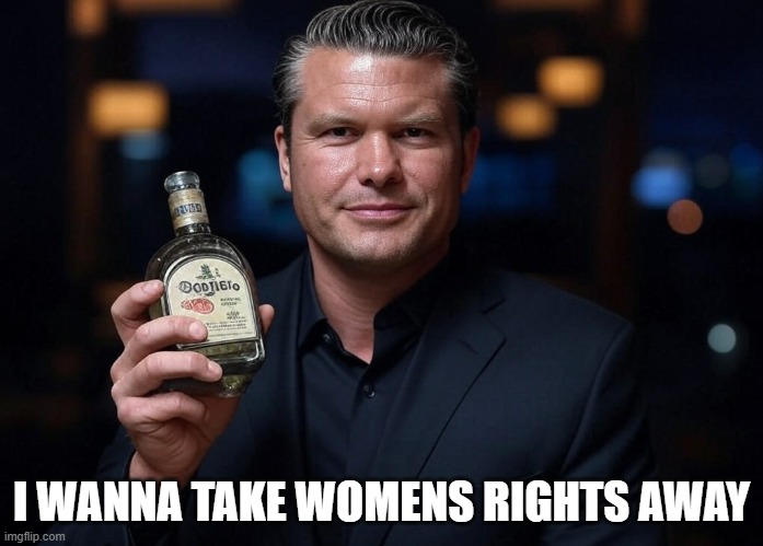 Can any maga admit what he did was wrong? Or do you guys wanna defend him? | I WANNA TAKE WOMENS RIGHTS AWAY | image tagged in pete hegseth tequila dui hire | made w/ Imgflip meme maker