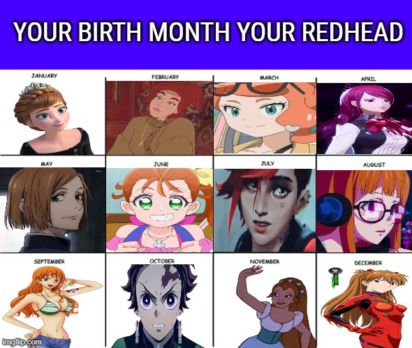 your birth month your redhead | YOUR BIRTH MONTH YOUR REDHEAD | image tagged in your birth month is,redheads,your birth month,anime,movies,video games | made w/ Imgflip meme maker