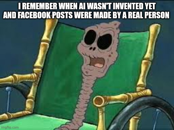 I remember when | I REMEMBER WHEN AI WASN'T INVENTED YET AND FACEBOOK POSTS WERE MADE BY A REAL PERSON | image tagged in i remember when | made w/ Imgflip meme maker