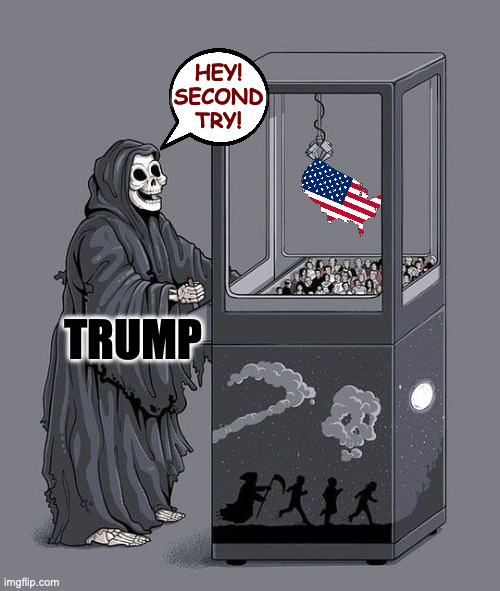 Death of a Nation. | HEY!
SECOND
TRY! TRUMP | image tagged in grim reaper claw machine,memes,trump,death of a nation | made w/ Imgflip meme maker