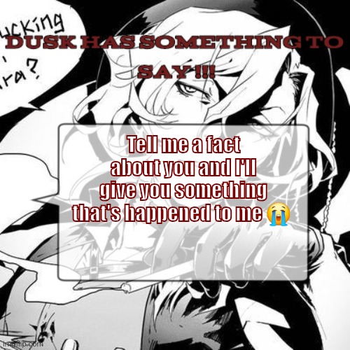 :3 | Tell me a fact about you and I'll give you something that's happened to me 😭 | image tagged in a chuuya temp 3 | made w/ Imgflip meme maker