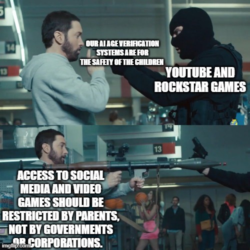 Godzilla Eminem | OUR AI AGE VERIFICATION SYSTEMS ARE FOR THE SAFETY OF THE CHILDREN; YOUTUBE AND ROCKSTAR GAMES; ACCESS TO SOCIAL MEDIA AND VIDEO GAMES SHOULD BE RESTRICTED BY PARENTS, NOT BY GOVERNMENTS OR CORPORATIONS. | image tagged in godzilla eminem | made w/ Imgflip meme maker