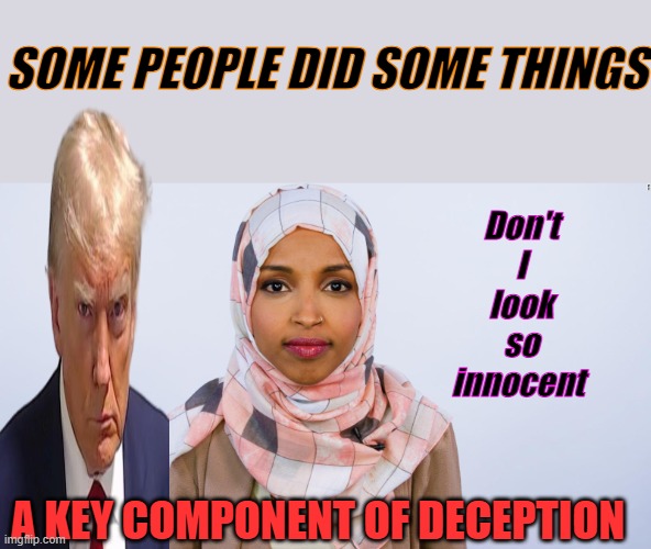 She believes herself superior to you US women, Is she ladies? Evil can be seen; they no longer hide. | SOME PEOPLE DID SOME THINGS; Don't I look so innocent; A KEY COMPONENT OF DECEPTION | image tagged in ilhan omar | made w/ Imgflip meme maker
