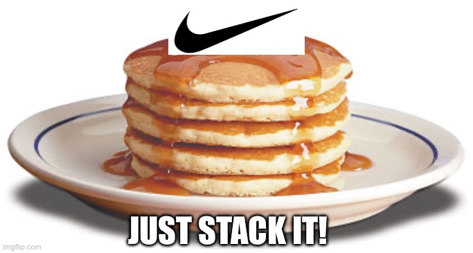Stack of Pancakes | JUST STACK IT! | image tagged in stack of pancakes | made w/ Imgflip meme maker