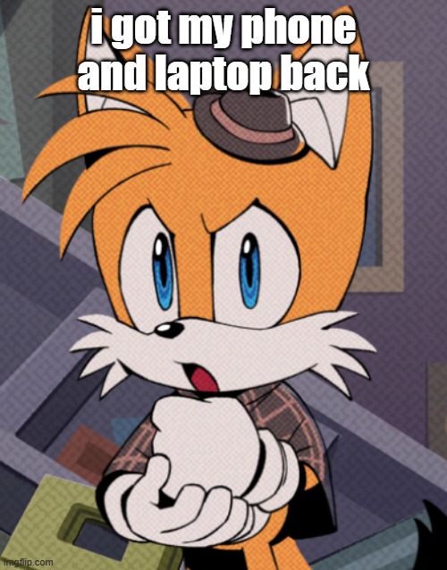 Tails Holmes | i got my phone and laptop back | image tagged in tails holmes | made w/ Imgflip meme maker