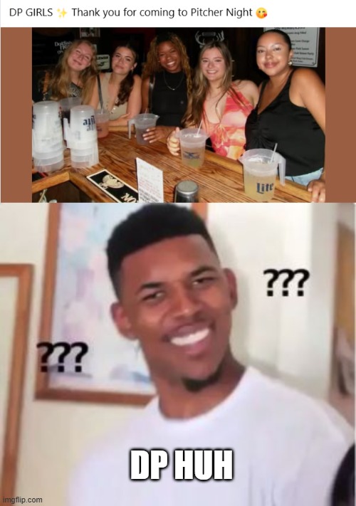 DP Girls | DP HUH | image tagged in nick young | made w/ Imgflip meme maker