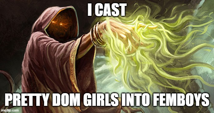 the | I CAST; PRETTY DOM GIRLS INTO FEMBOYS | image tagged in i cast,wizard casting spell | made w/ Imgflip meme maker
