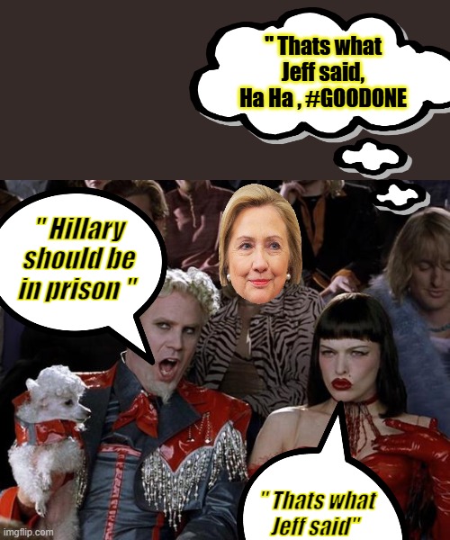 #GOODONE | " Thats what Jeff said, Ha Ha , #GOODONE; " Hillary should be in prison "; " Thats what Jeff said" | image tagged in memes,mugatu so hot right now | made w/ Imgflip meme maker
