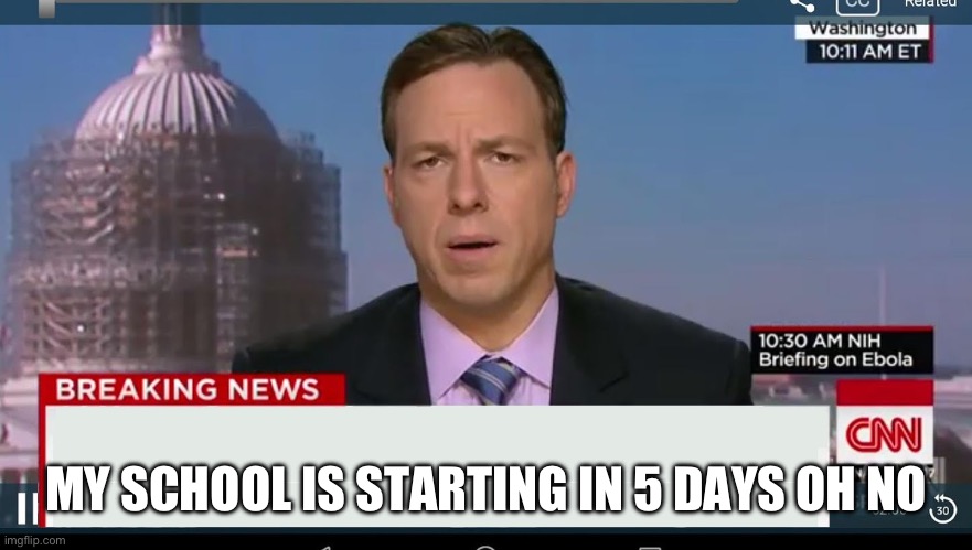 back to child prison for 7hr a day | MY SCHOOL IS STARTING IN 5 DAYS OH NO | image tagged in cnn breaking news template | made w/ Imgflip meme maker