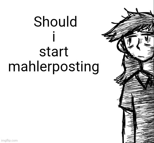Im bored bro my best friends aint on and even if they were they wont talk to me for some reason | Should i start mahlerposting | image tagged in thousand yard stare dea | made w/ Imgflip meme maker