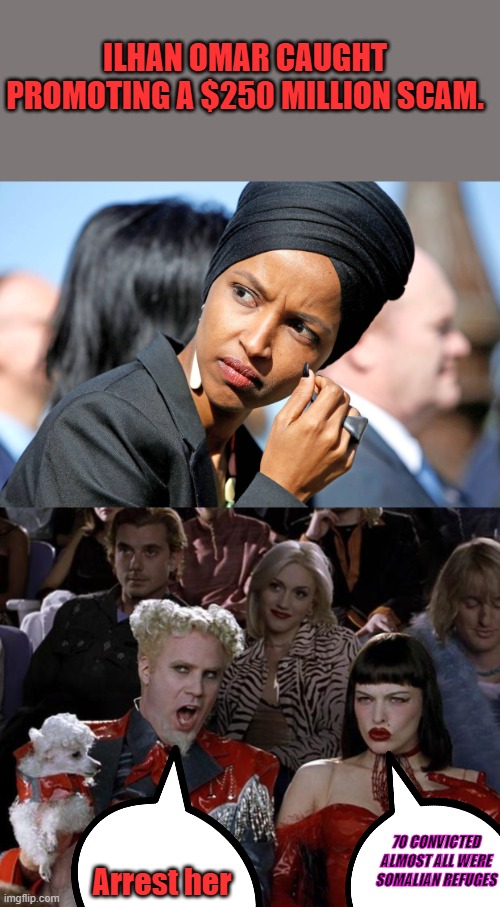 ILHAN OMAR CAUGHT PROMOTING A $250 MILLION SCAM. 70 CONVICTED ALMOST ALL WERE SOMALIAN REFUGES; Arrest her | image tagged in ilhan omar,memes,mugatu so hot right now | made w/ Imgflip meme maker