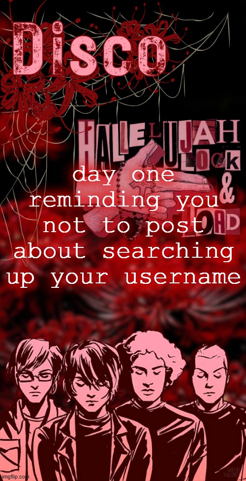 disco's red mcr temp | day one reminding you not to post about searching up your username | image tagged in disco's red mcr temp | made w/ Imgflip meme maker