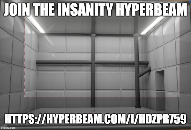 JOIN THE INSANITY HYPERBEAM; HTTPS://HYPERBEAM.COM/I/HDZPR759 | made w/ Imgflip meme maker